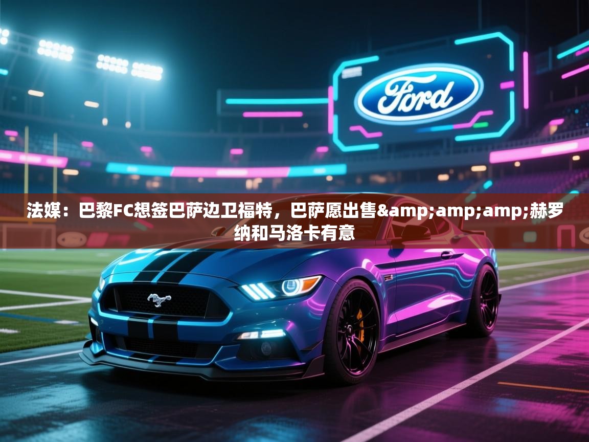 法媒:巴黎FC想签巴萨边卫福特,巴萨愿出售&赫罗纳和马洛卡有意 第1张