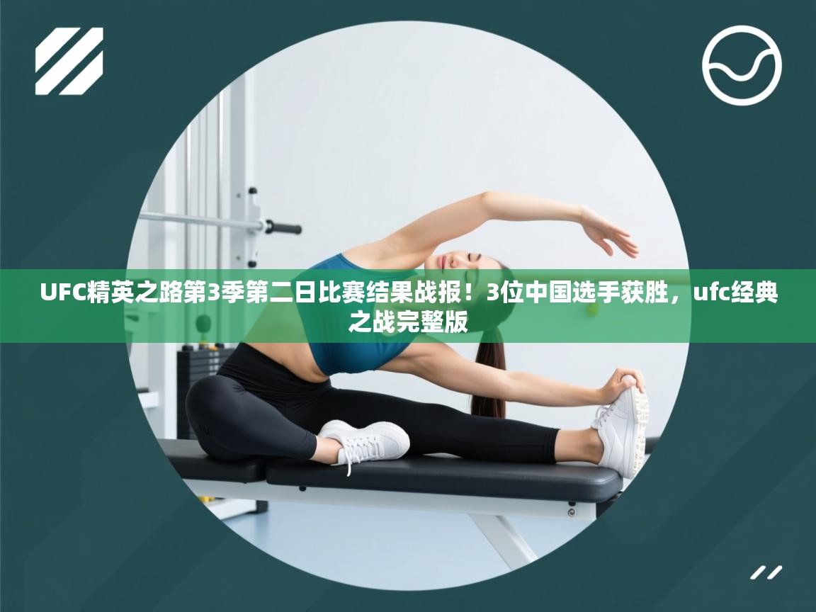 UFC精英之路第3季第二日比赛结果战报!3位中国选手获胜,ufc经典之战完整版 第1张