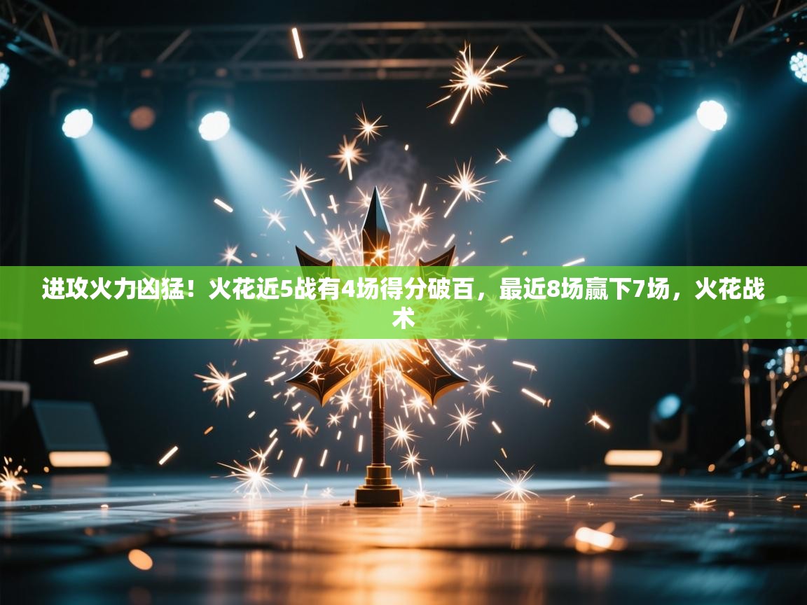 进攻火力凶猛!火花近5战有4场得分破百,最近8场赢下7场,火花战术 第2张