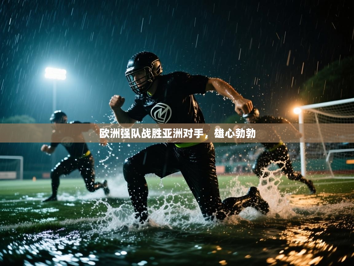 欧洲强队战胜亚洲对手，雄心勃勃