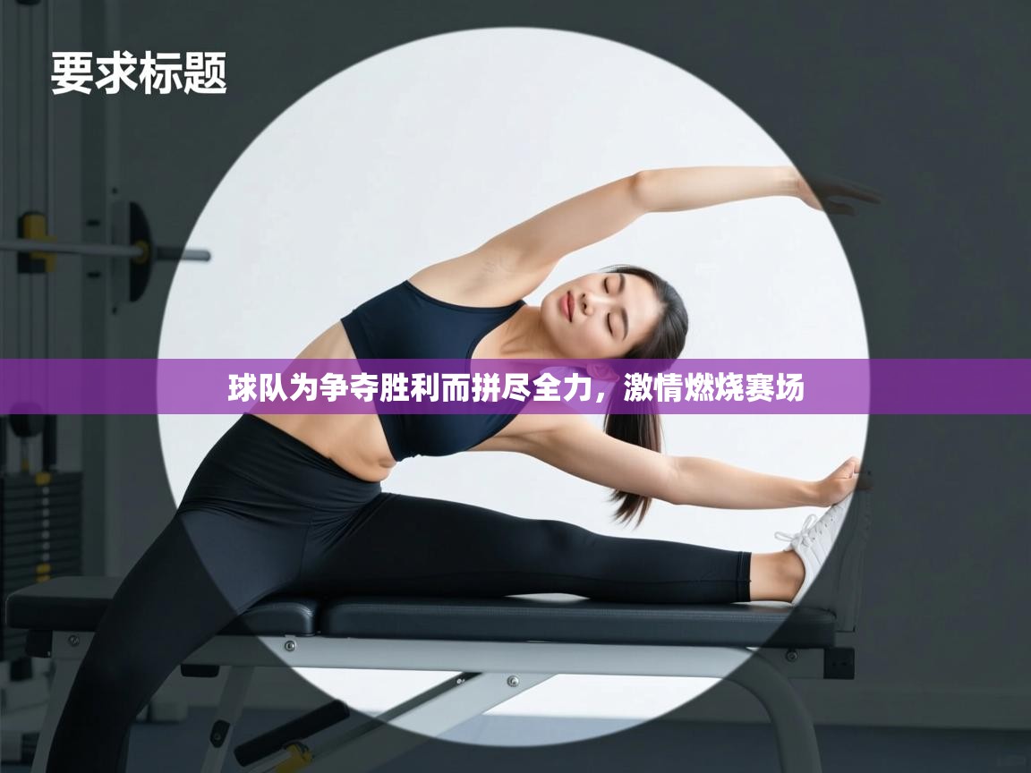 球队为争夺胜利而拼尽全力，激情燃烧赛场  第1张